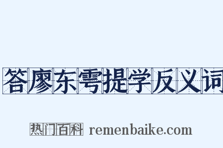 答廖东雩提学反义词是什么意思的图片